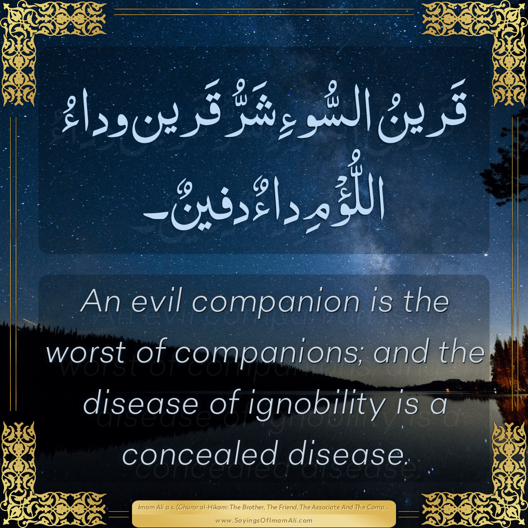 An evil companion is the worst of companions; and the disease of...